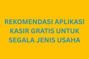 Rekomendasi Aplikasi Kasir Gratis untuk Segala Jenis Usaha